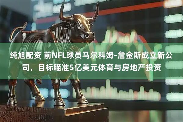 纯旭配资 前NFL球员马尔科姆-詹金斯成立新公司，目标瞄准5亿美元体育与房地产投资